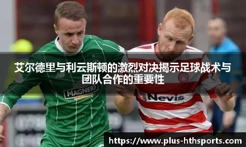 艾尔德里与利云斯顿的激烈对决揭示足球战术与团队合作的重要性